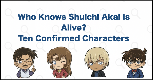 Ten Characters Who Know Shuichi Akai Is Alive