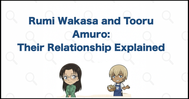 Rumi Wakasa and Tooru Amuro: Their Relationship Explained
