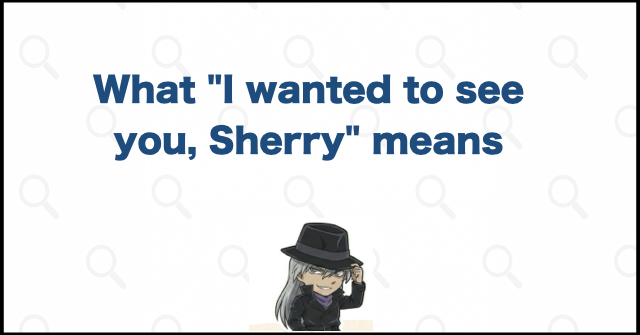 What "I wanted to see you, Sherry" means