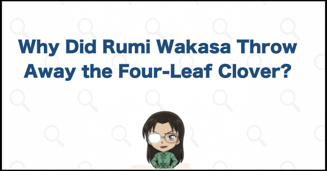 Why Did Rumi Wakasa Throw Away the Four-Leaf Clover?