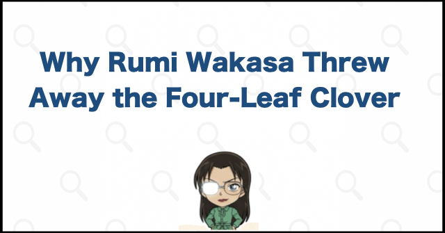 Why Rumi Wakasa Threw Away the Four-Leaf Clover
