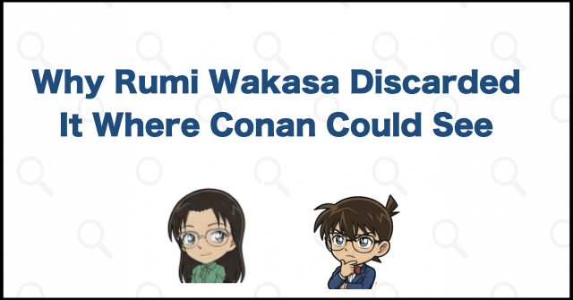 Why Rumi Wakasa Discarded It Where Conan Could See
