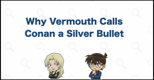 Why Vermouth Calls Conan a Silver Bullet