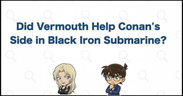 Did Vermouth Help Conan's Side in Black Iron Submarine?