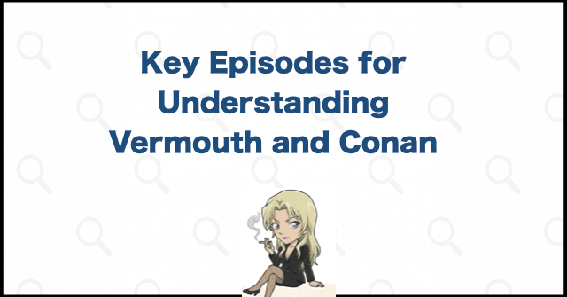 Key Episodes for Understanding Vermouth and Conan