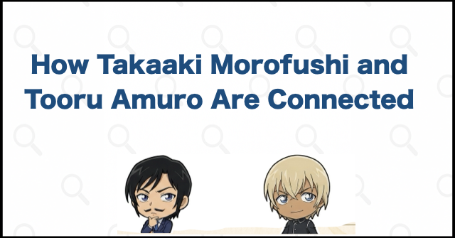 How Takaaki Morofushi and Tooru Amuro Are Connected