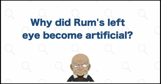 Why did Rum's left eye become artificial?