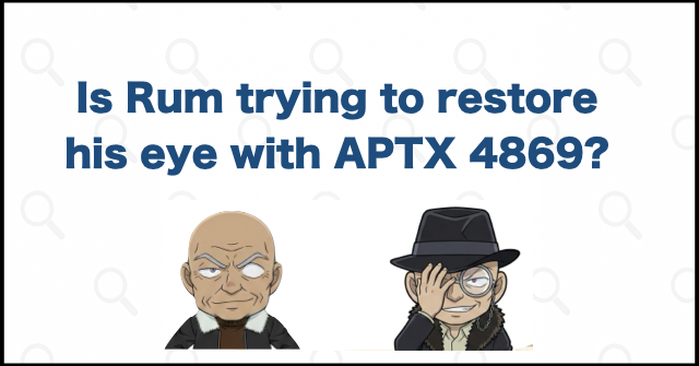 Is Rum trying to restore his eye with APTX 4869?