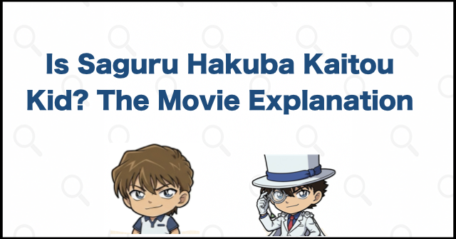 Is Saguru Hakuba Kaitou Kid? The Movie Explanation