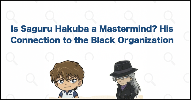 Is Saguru Hakuba a Mastermind? His Connection to the Black Organization