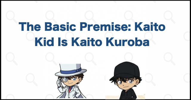 The Basic Premise: Kaito Kid Is Kaito Kuroba