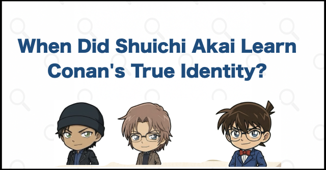 When Did Shuichi Akai Learn Conan's True Identity?