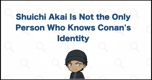 Shuichi Akai Is Not the Only Person Who Knows Conan's Identity