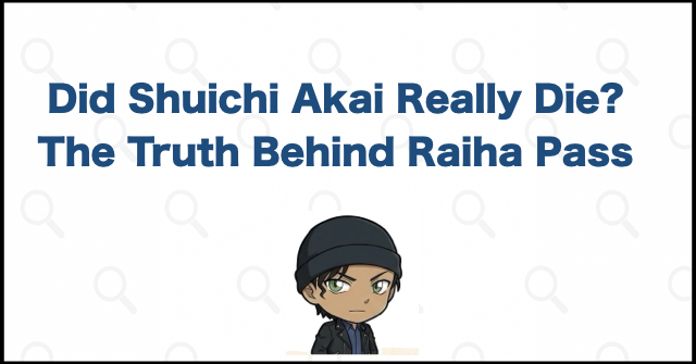 Conclusion: Did Shuichi Akai Really Die, or Was His Death at Raiha Pass Staged?