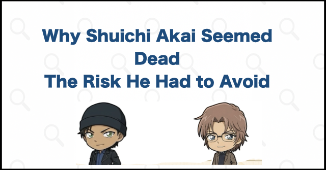 Why Shuichi Akai Had to Be Declared Dead