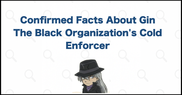 Confirmed Information: Who Is Gin of the Black Organization?