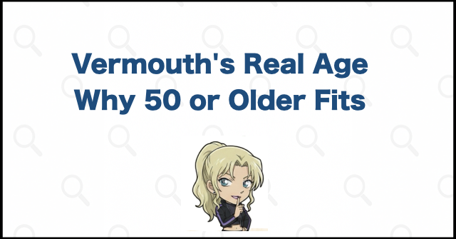How Old Is Vermouth? Her Real Age Is Unknown, but 50 or Older Is Plausible