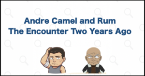 Andre Camel and Rum: The Encounter Two Years Ago Explained