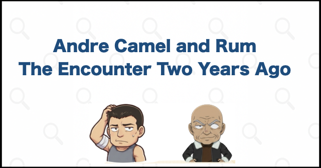 Andre Camel and Rum: The Encounter Two Years Ago Explained