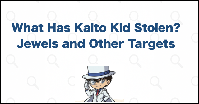 What Has Kaito Kid Stolen? Big Jewels and Other Targets Explained