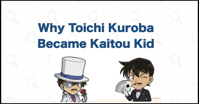 Why Did Toichi Kuroba Become Kaitou Kid? His True Motive Explained