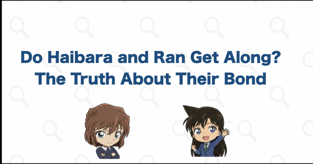 Are Haibara and Ran Friends or Do They Dislike Each Other? The Short Answer