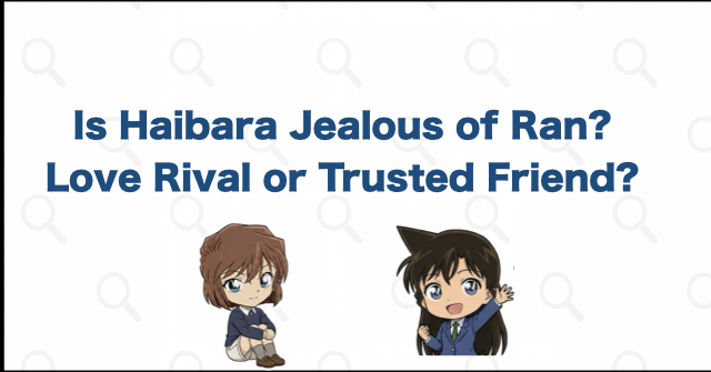 Is Haibara Jealous of Ran or Does She See Her as a Romantic Rival?