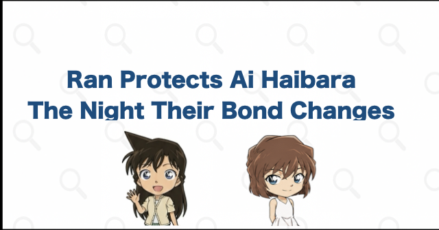 Their Relationship Changes When Ran Protects Haibara in the Full-Moon Mystery
