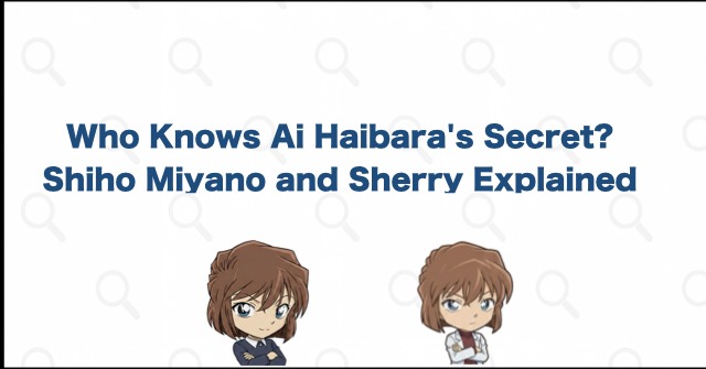 Who Knows Ai Haibara's True Identity? Shiho Miyano and Sherry Explained