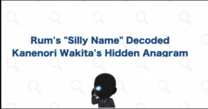 Who Is Behind Rum's 'Silly Name'? The Kanenori Wakita Anagram Explained