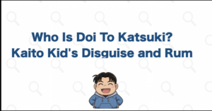 Who Is Doi To Katsuki? Kaito Kid's Disguise and the Rum Connection