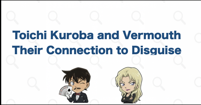 How Toichi Kuroba and Vermouth Connect to Disguise