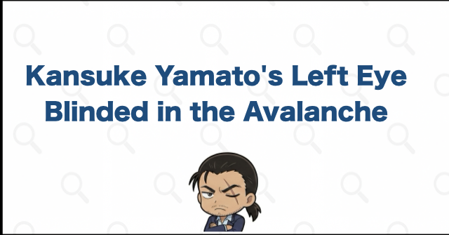 Kansuke Yamato Lost Sight in His Left Eye in the Shooting and Avalanche Incident