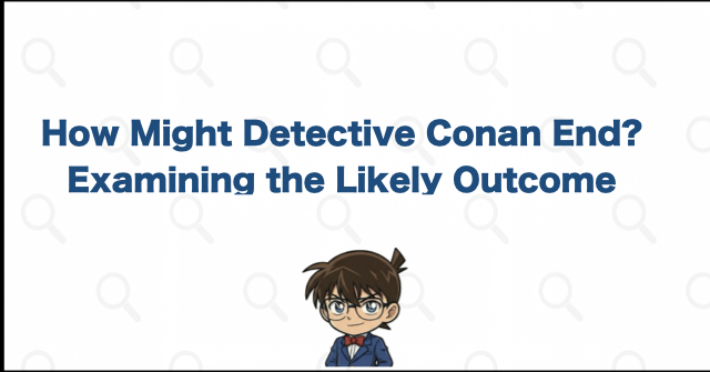 How Might Detective Conan End? Examining the Likely Outcome