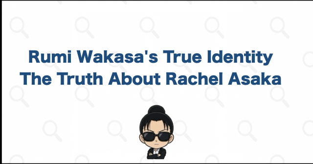 Rumi Wakasa's True Identity Is Rachel Asaka