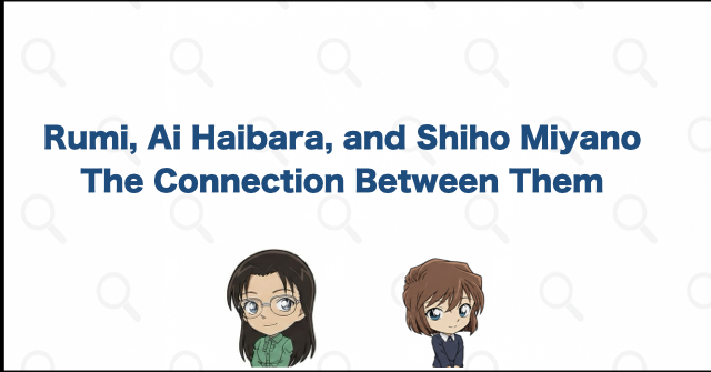 Rumi Wakasa's Relationship with Ai Haibara and Shiho Miyano