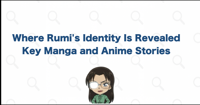 Manga Chapters and Anime Episodes That Reveal Rumi Wakasa's Identity