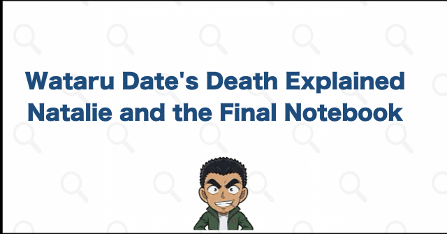 Is Wataru Date Alive? His Death, Natalie, and the Notebook Explained