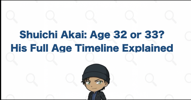 Is Shuichi Akai 32 or 33? His Age Timeline Explained