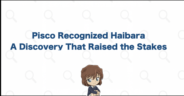 Why Pisco's Discovery of Haibara's Identity Matters