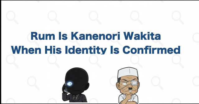Rum Is Kanenori Wakita: When Is His Identity Confirmed?
