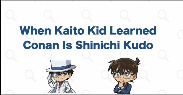 When Did Kaito Kid Learn Conan Is Shinichi Kudo?