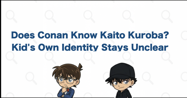 Does Conan Know That Kaito Kid Is Kaito Kuroba?