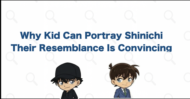 Why Kaito Kid Can Disguise Himself as Shinichi Kudo