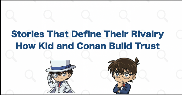 Key Stories for Understanding Kaito Kid and Conan's Relationship