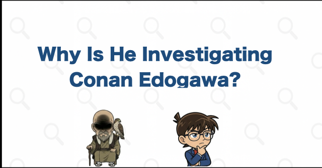 Why Is the Man with the Cane Investigating Conan Edogawa?