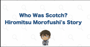 Who Was Scotch? Hiromitsu Morofushi's Identity, Death, and Key Appearances