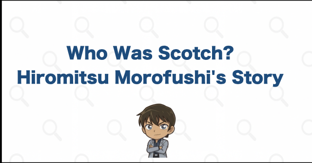 Who Was Scotch? Hiromitsu Morofushi's Identity, Death, and Key Appearances