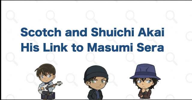 Scotch's Relationships with Shuichi Akai and Masumi Sera