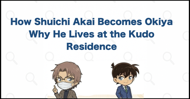 How Akai Becomes Okiya and Why He Lives at the Kudo Residence